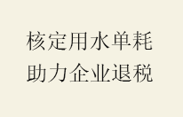 精准核定用水单耗 助力南宁华恩新材料公司享受税收优惠